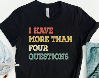 I Have More Than Four Questions T-Shirt, Funny Passover Shirt, Passover Jewish Se Shirt, Religious Tee, Passover Gift, Women Sassy T-Shirt