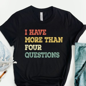 I Have More Than Four Questions T-Shirt, Funny Passover Shirt, Passover Jewish Se Shirt, Religious Tee, Passover Gift, Women Sassy T-Shirt