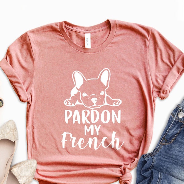 Pardon My French Shirt, Pardon My French Tee, French Bulldog Shirt, Cute French Bulldog Gift, Dog Shirt, Funny France Shirt, Dog Lover Tee