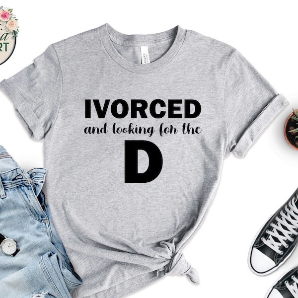 Divorced And Looking For The D Funny Divorced Shirt, Newly Divorced Gift, Sarcastic Divorce Shirt, Newly Single T-Shirt, Funny Divorce Gift