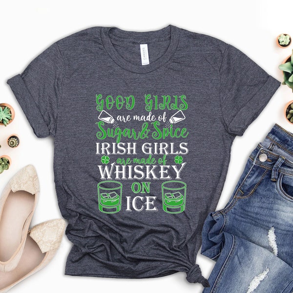 Good Girls Are Made Of Sugar & Spice Irish Girls Are Made Of Whiskey On Ice T-Shirts, Funny Beer Lover T-Shirts, St Patrick's Day Shirt