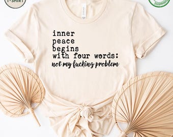Inner Peace Begins With Four Words Shirt, Funny Quote Shirt for Women