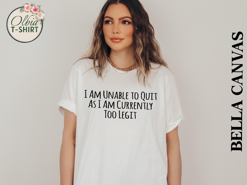 May include: White t-shirt with black text that reads "I am unable to quit as I am currently too legit."