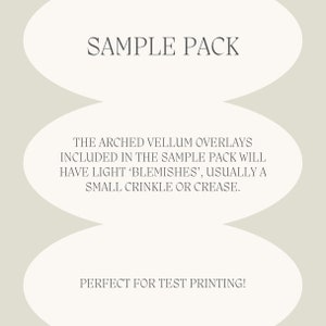 May include: A light beige graphic with the text "SAMPLE PACK" at the top. Below, it reads "THE ARCHED VELLUM OVERLAYS INCLUDED IN THE SAMPLE PACK WILL HAVE LIGHT 'BLEMISHES', USUALLY A SMALL CRINKLE OR CREASE." The bottom text says "PERFECT FOR TEST PRINTING!"
