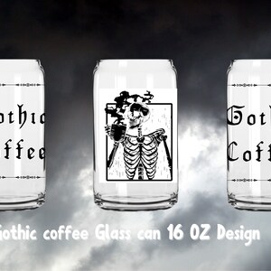 May include: Clear glass can featuring the words "Gothic Coffee" in a gothic font, with a spiderweb design. The center glass has a skeleton graphic holding a coffee cup. The text "Gothic coffee Glass can 16 OZ Design" is at the bottom.