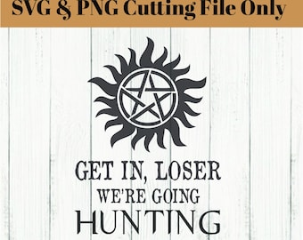 Get In Loser, We're Going Hunting Supernatural SVG & PNG