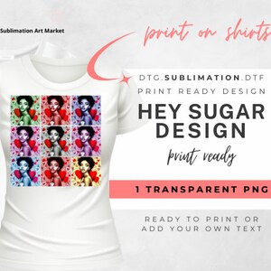 May include: A white t-shirt with a colorful graphic design featuring a woman's face with hearts. The text "HEY SUGAR DESIGN" is printed on the graphic. The text "DTG.SUBLIMATION.DTF PRINT READY DESIGN" and "1 TRANSPARENT PNG" are printed below the graphic. The text "print ready" is printed in cursive below the graphic. The text "READY TO PRINT OR ADD YOUR OWN TEXT" is printed below the graphic.