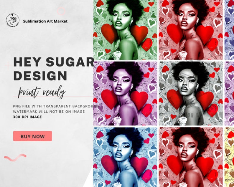 May include: A digital art print featuring a woman with a colorful background of hearts and the text "HEY SUGAR DESIGN print ready".