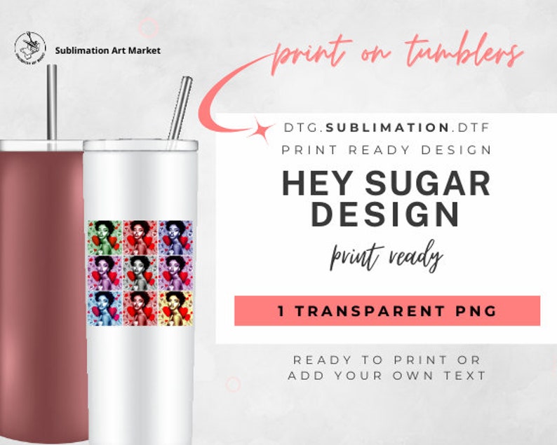 May include: A sublimation design featuring a colorful collage of a woman with a red heart. The design is ready to print on tumblers. The text "Hey Sugar Design" is displayed in pink. The text "DTG.SUBLIMATION.DTF PRINT READY DESIGN" is displayed in black. The text "print ready" is displayed in black. The text "1 TRANSPARENT PNG" is displayed in white. The text "READY TO PRINT OR ADD YOUR OWN TEXT" is displayed in black.