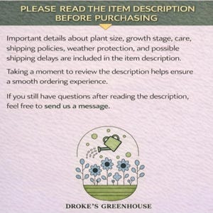 May include: A light purple informational graphic with dark text reading PLEASE READ THE ITEM DESCRIPTION BEFORE PURCHASING. It includes details about plant care and shipping, plus a line drawing of a watering can and flowers above the text DROKE'S GREENHOUSE.