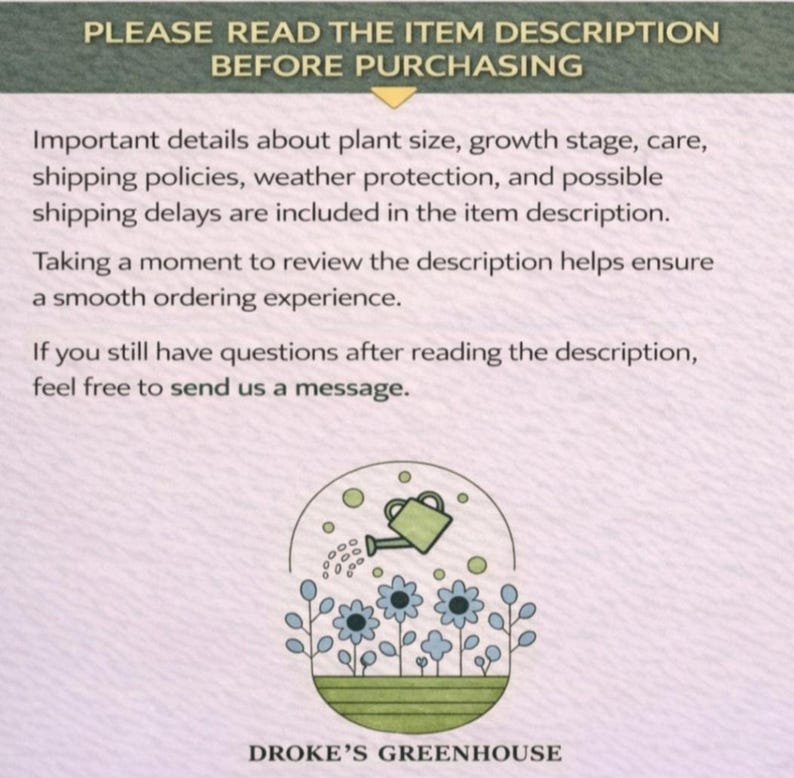May include: A light purple informational graphic with dark text reading PLEASE READ THE ITEM DESCRIPTION BEFORE PURCHASING. It includes details about plant care and shipping, plus a line drawing of a watering can and flowers above the text DROKE'S GREENHOUSE.
