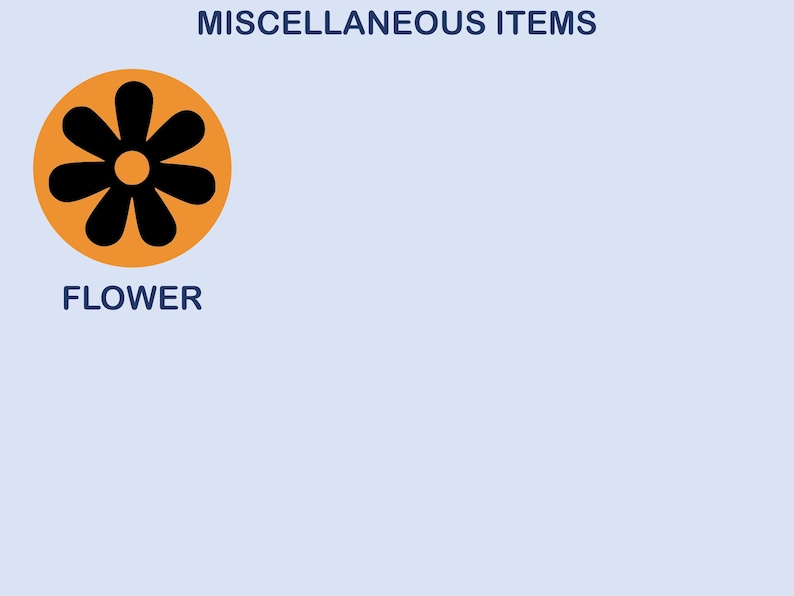 May include: A light blue graphic featuring the text MISCELLANEOUS ITEMS at the top. Below, an orange circle contains a black six-petaled flower icon. The word FLOWER is printed in dark blue text directly underneath the orange circle icon.