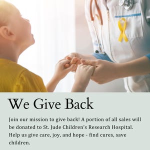 May include: A medical professional in a white uniform with a yellow ribbon pin holds the hands of a child in a yellow shirt. The text reads: We Give Back. Join our mission to give back! A portion of all sales will be donated to St. Jude Children's Research Hospital. Help us give care, joy, and hope - find cures, save children.