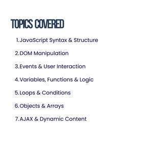 May include: A white background with the heading "TOPICS COVERED" in dark blue. A numbered list outlines JavaScript topics: Syntax, DOM Manipulation, Events, Variables, Loops, Objects, and AJAX.