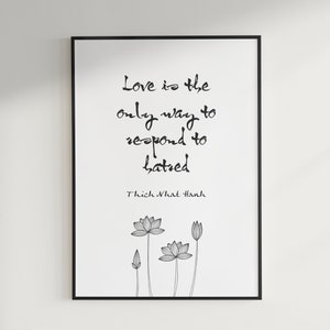 May include: Black and white printable wall art with a quote by Thich Nhat Hanh: "Love is the only way to respond to hatred."