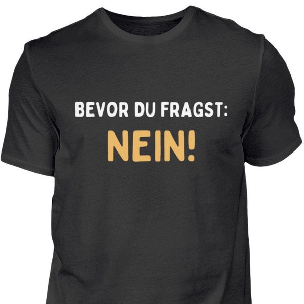 Bevor du fragst: Nein! - Lustiges T-Shirt mit witzigem Spruch, tolle Geschenkidee für sie und ihn - Herren Premiumshirt