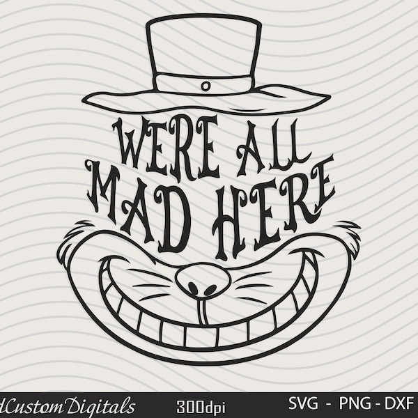 We're All Mad Here Svg, We're all made here sublimation, We're all made here quote Svg, We're all made here Cat Mouth Svg, 300 dpi