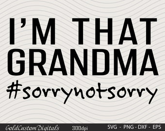 I'm that grandma sorry not sorry svg, funny grandma saying, funny grandma quote design, grandma cricut files svg, png, dxf, eps