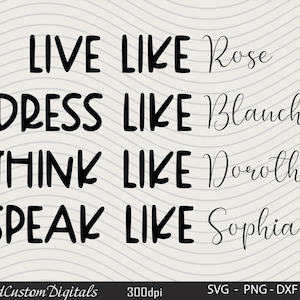Golden Girls Svg, Live Like Rose Dress Like Blanche Think Like Dorothy Speak Like Sophia Svg, Girls Svg