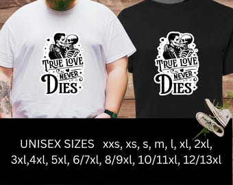 True love never dies gothic valentines day skeleton tshirt t-shirt shirt quotes shirt xxs-5xl 6xl 7xl 8xl 9xl 10xl 11xl 12xl 13xl LIPS