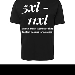 May include: Black t-shirt with white text that reads "5xl - 11xl" and "unisex, mens, womens t-shirt Custom designs for plus size".