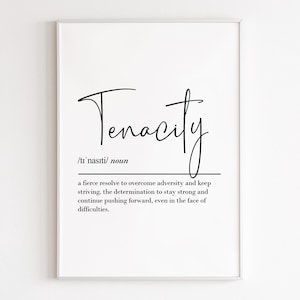 May include: A black and white printable wall art print with the word "Tenacity" in a cursive font and its definition: "a fierce resolve to overcome adversity and keep striving, the determination to stay strong and continue pushing forward, even in the face of difficulties."