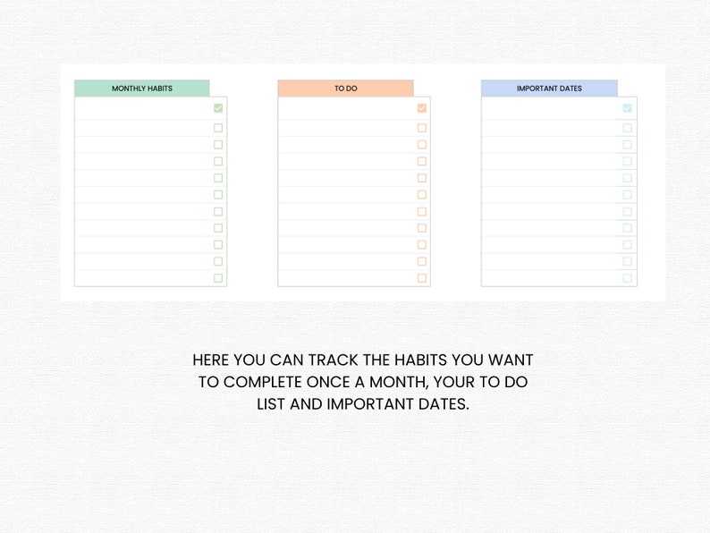 May include: A printable planner page with three sections: Monthly Habits, To Do, and Important Dates. Each section has a checklist with 15 boxes. The page is designed to help you track your monthly habits, to-do list, and important dates.