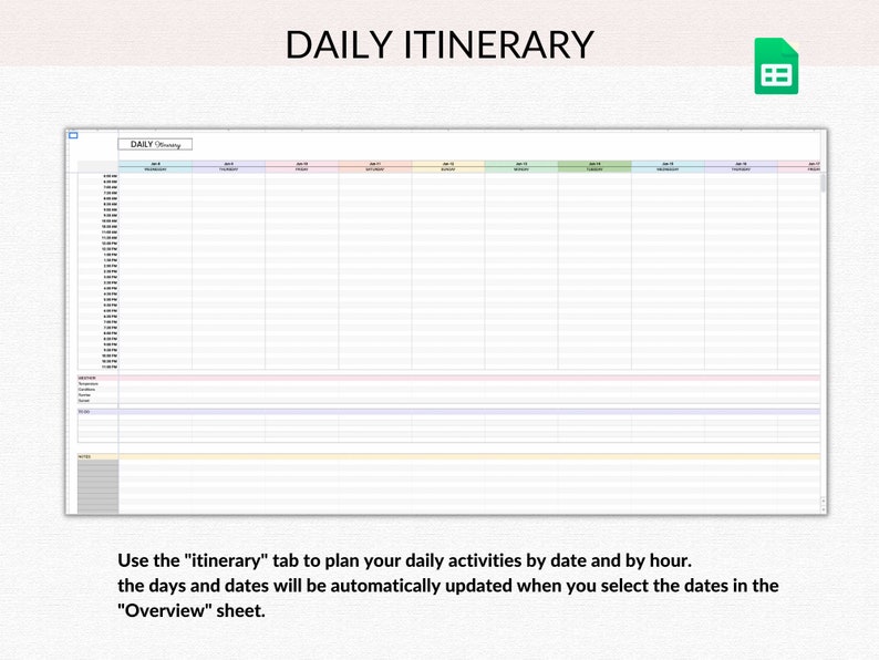 May include: A daily itinerary spreadsheet with a tab labeled "Daily Itinerary". The spreadsheet has columns for each day of the week and rows for each hour of the day. The spreadsheet is designed to help users plan their daily activities by date and by hour.