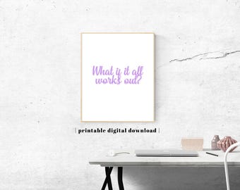 May include: A rectangular wall art print in a thin wooden frame featuring the purple text "What if it all works out?" centered on a white background. Below the frame, the text "printable digital download" is displayed in black font.
