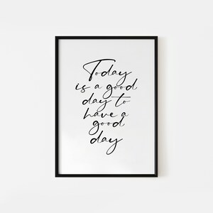 Today is a good day to have a good day, typographic custom artwork, printable wall art