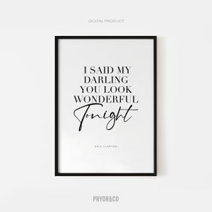 May include: Black and white printable wall art featuring a quote by Eric Clapton: "I said my darling you look wonderful tonight".