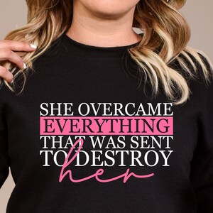 She Overcame Everything That Was Sent to Destroy Her Sweatshirt, Female Empowerment T-shirt, Girl Power Shirt, Women Inspirational Sweater
