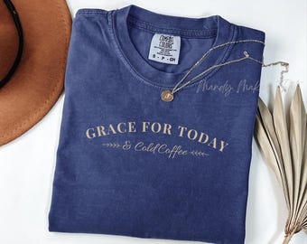 Grace for Today & Cold Coffee T-Shirt, Christian Mom Tee, Garment-Dyed Cotton Shirt