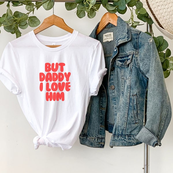 But Daddy I Love Him T-Shirt, Gift For Couples Unisex Trendy Shirt Valentines Day Gift Retro Funny Love Tee Lover Gift Tee, Y2K Gift For Her