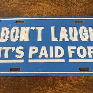 Don&#39;t Laugh It&#39;s Paid For Novelty License Plate No Car Note