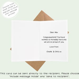 May include: A white card with a brown envelope. The card has a message inside that reads "Dear Alex Congratulations! You have worked so incredibly hard and we are so proud of you. Love from Charlie & Chris xx". The card has a message on the front that reads "Choose from blank inside or upgrade to have your message written!"