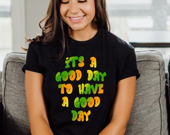 It’s a good day to have a good day shirt positive vibes shirt motivational shirt good day tshirt happy shirt inspirational shirt