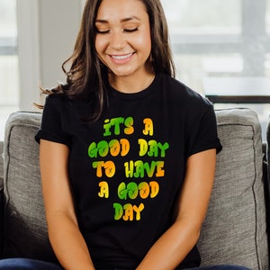 It’s a good day to have a good day shirt positive vibes shirt motivational shirt good day tshirt happy shirt inspirational shirt