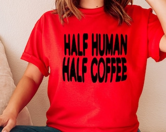 Half human half coffee shirt coffee lover shirt coffee lover gift coffee tshirt coffee addict shirt caffeine shirt funny coffee shirt