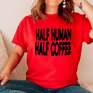 Half human half coffee shirt coffee lover shirt coffee lover gift coffee tshirt coffee addict shirt caffeine shirt funny coffee shirt