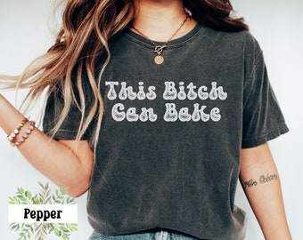 Comfort Colors This Bitch Can Bake Shirt,Baking Lover Shirt,Baking T-Shirt,Baker Shirts,Baking Gifts,Baking Gifts For Her,Love Baking,Baker