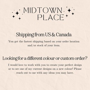 May include: Text overlay on a light beige background with the words "MIDTOWN PLACE" in black text with two small stars on either side. The text "Shipping from US & Canada" is below the title. The text "You get the fastest shipping based on your order location and/or stock of your item." is below the shipping information. The text "Looking for a different colour or custom order?" is in a larger font size than the previous text. The text "I would love to work with you to create your perfect design or to see one of my current designs on a new colour! Please reach out to me with any ideas you may have." is below the question.
