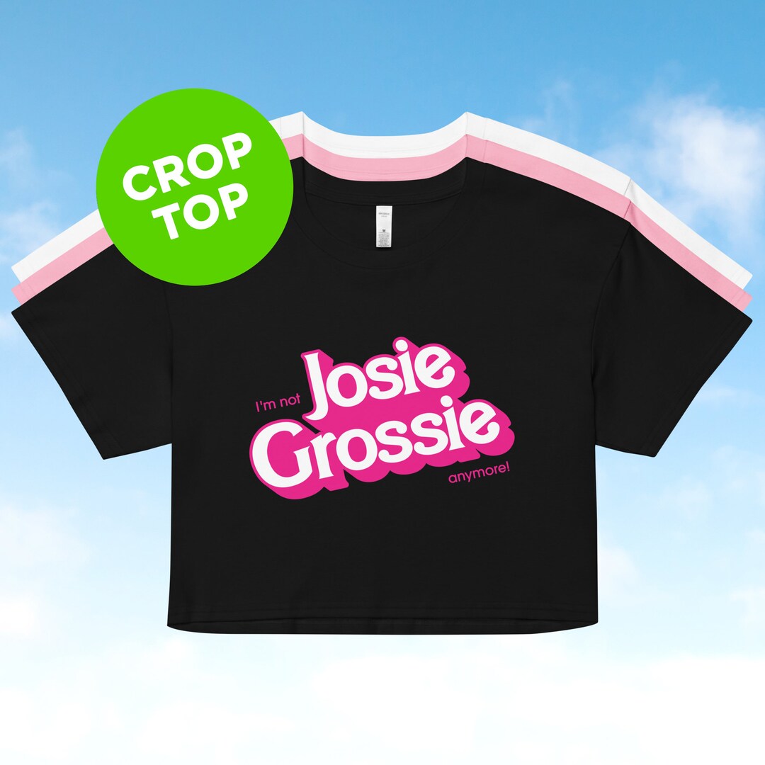 I'm Not Josie Grossie Anymore Crew Neck Crop Top Tshirt Barbie Parody
