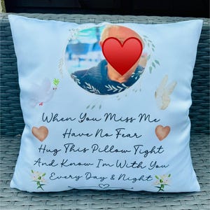 May include: A light blue throw pillow with a floral design and a photo of a person in the centre. The pillow has the text "When You Miss Me Have No Fear Hug This Pillow Tight And Know I'm With You Every Day & Night" printed on it.