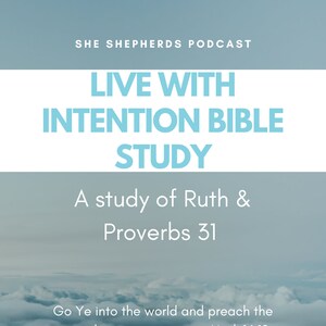 Puede incluir: Un gráfico azul y blanco con el texto "SHE SHEPHERDS PODCAST LIVE WITH INTENTION BIBLE STUDY A study of Ruth & Proverbs 31 Go Ye into the world and preach the gospel to every creature. Mark 16:19"