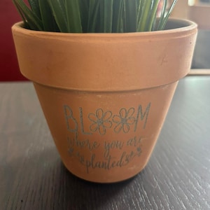 Bloom where you are planted engraved 4 inch terra cotta pot
