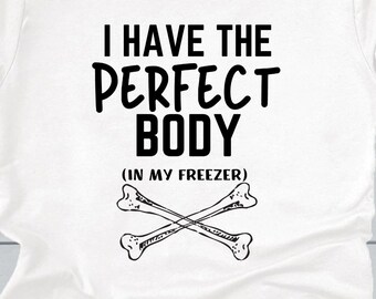 I Have The Perfect Body In My Freezer Tshirt, True Crime Shirt, Funny Crime Tshirt, Murder Mystery Shirt