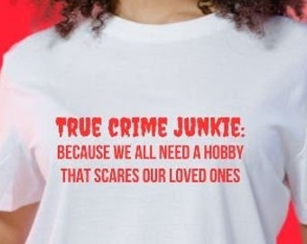 True Crime Junkie Hobby That Scares Your Loved Ones Unisex Adult Tshirt, True Crime Shirt, Funny, Murder Mystery, Crime Show Fan
