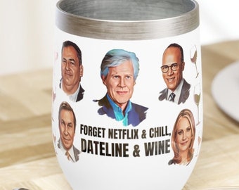 Dateline and Wine Chill Wine Tumbler, Keith Morrison, True Crime, Crime Show Fan Gift, Murder Mystery Fan, Forget Netflix & Chill, Wine Time