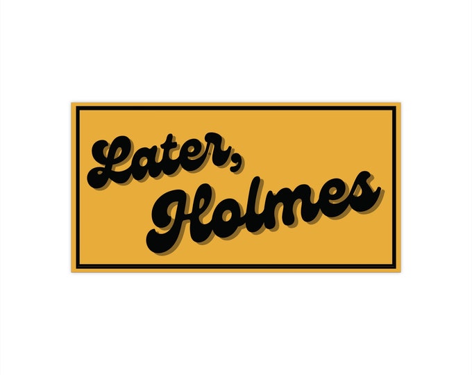 Later, Holmes Bumper Sticker